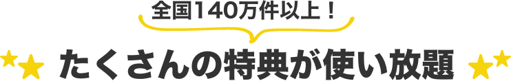 全国140万件以上！ たくさんの特典が使い放題
